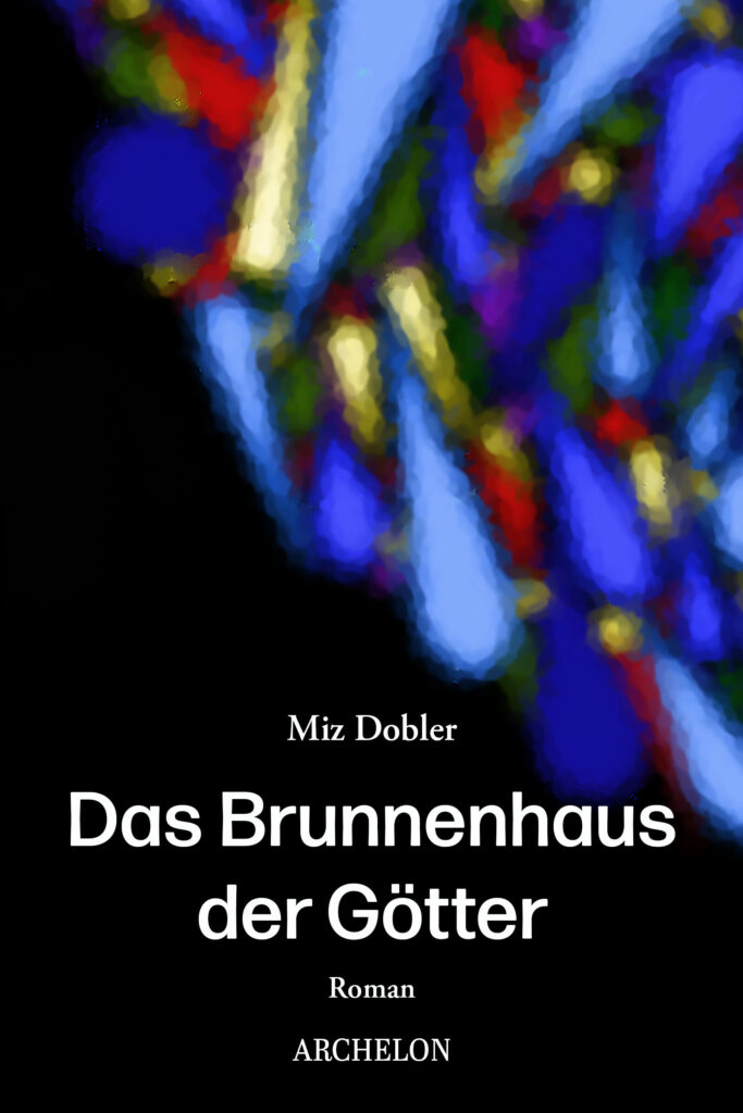 Buchcover von "Das Brunnenhaus der Götter" von Miz Dobler. Auf schwarzem Grund sind bunte Splitter eingezeichnet, die an mittelalterliche Buntglasfenster erinnern.